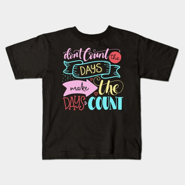 Don't count the days make the days count - Quote Kids T-Shirt by RedCrunch